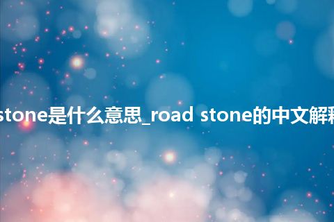 road stone是什么意思_road stone的中文解释_用法