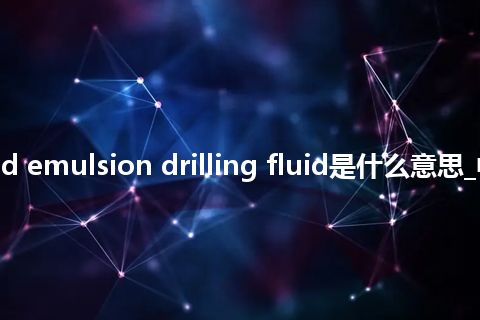 reversed emulsion drilling fluid是什么意思_中文意思