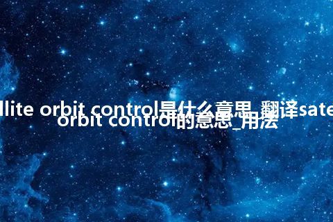 satellite orbit control是什么意思_翻译satellite orbit control的意思_用法