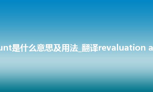 revaluation account是什么意思及用法_翻译revaluation account的意思_用法