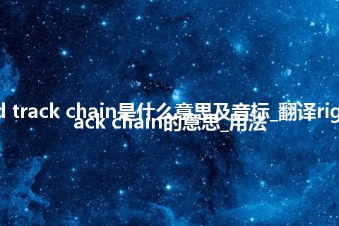 right-hand track chain是什么意思及音标_翻译right-hand track chain的意思_用法