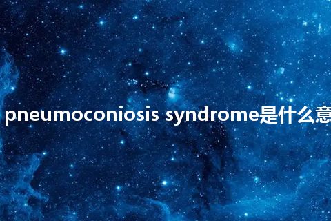 rheumatid pneumoconiosis syndrome是什么意思_中文意思