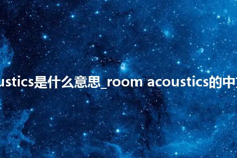 room acoustics是什么意思_room acoustics的中文释义_用法