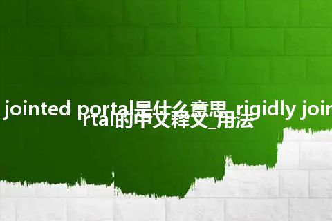 rigidly jointed portal是什么意思_rigidly jointed portal的中文释义_用法