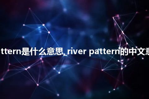 river pattern是什么意思_river pattern的中文意思_用法