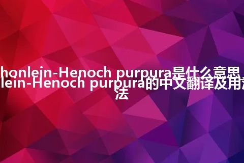 Schonlein-Henoch purpura是什么意思_Schonlein-Henoch purpura的中文翻译及用法_用法