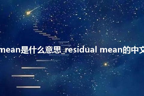residual mean是什么意思_residual mean的中文解释_用法