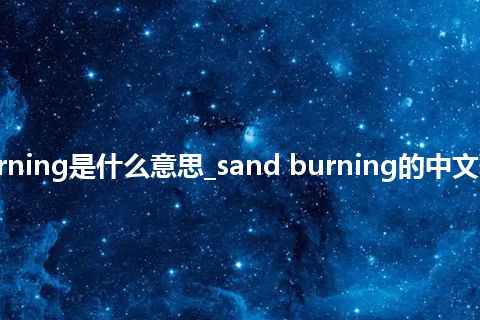 sand burning是什么意思_sand burning的中文释义_用法