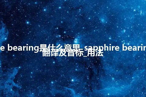 sapphire bearing是什么意思_sapphire bearing的中文翻译及音标_用法