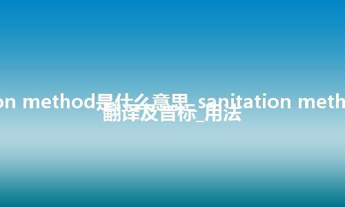 sanitation method是什么意思_sanitation method的中文翻译及音标_用法
