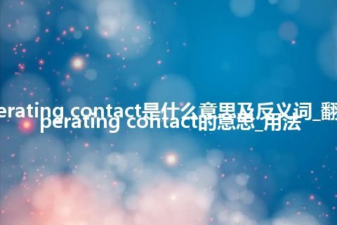 reverse operating contact是什么意思及反义词_翻译reverse operating contact的意思_用法