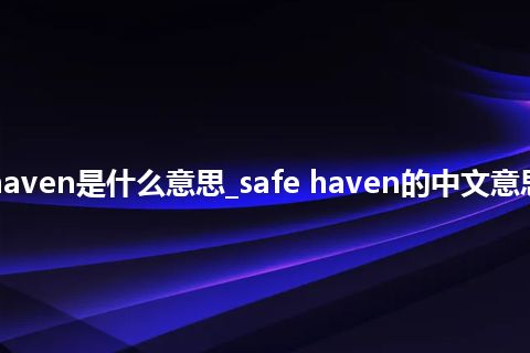 safe haven是什么意思_safe haven的中文意思_用法