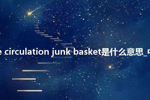 reverse circulation junk basket是什么意思_中文意思