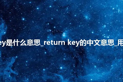 return key是什么意思_return key的中文意思_用法_同义词