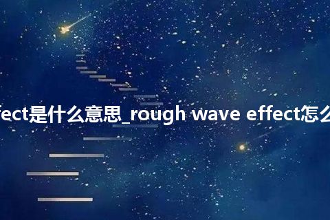 rough wave effect是什么意思_rough wave effect怎么翻译及发音_用法