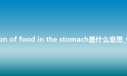 retention of food in the stomach是什么意思_中文意思