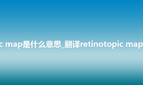 retinotopic map是什么意思_翻译retinotopic map的意思_用法