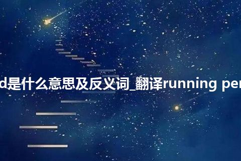 running period是什么意思及反义词_翻译running period的意思_用法