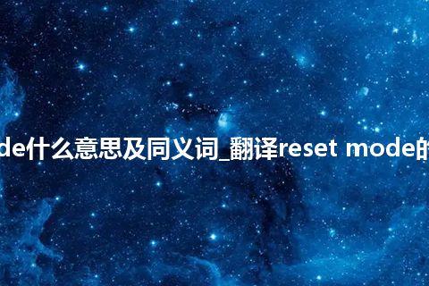 reset mode什么意思及同义词_翻译reset mode的意思_用法