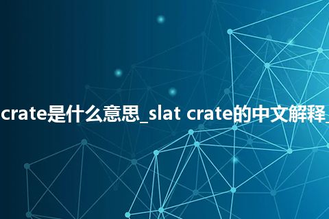 slat crate是什么意思_slat crate的中文解释_用法