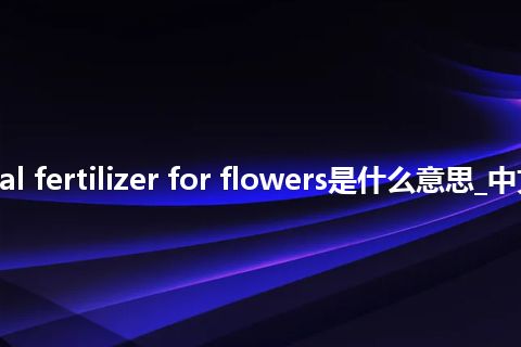 special fertilizer for flowers是什么意思_中文意思