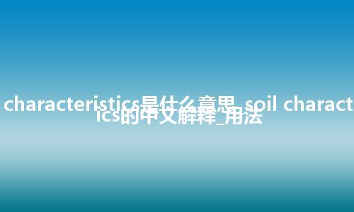 soil characteristics是什么意思_soil characteristics的中文解释_用法
