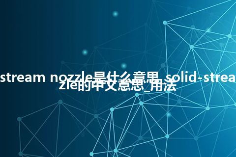 solid-stream nozzle是什么意思_solid-stream nozzle的中文意思_用法