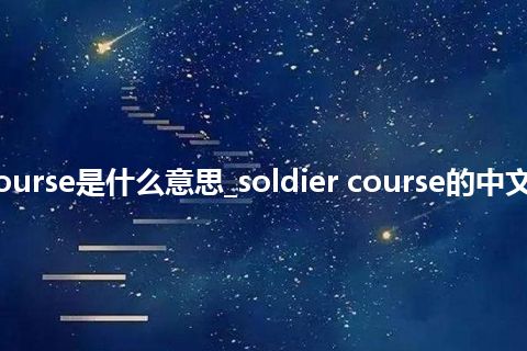 soldier course是什么意思_soldier course的中文解释_用法