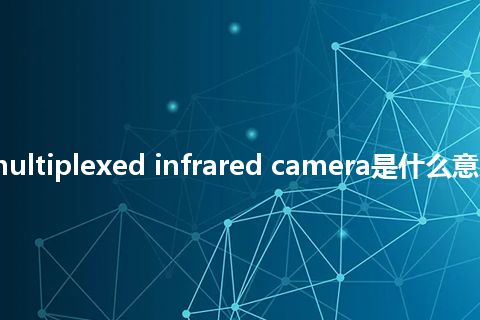 spatially multiplexed infrared camera是什么意思_中文意思