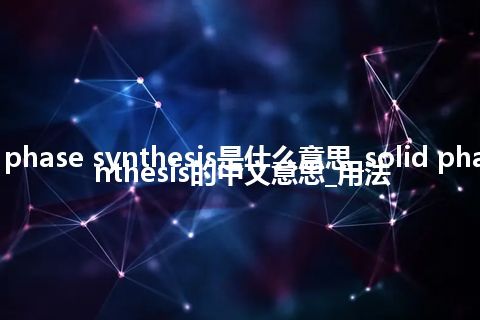 solid phase synthesis是什么意思_solid phase synthesis的中文意思_用法