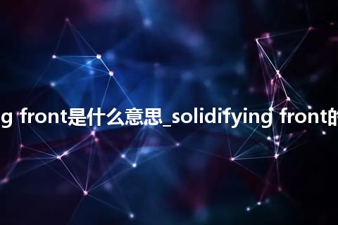 solidifying front是什么意思_solidifying front的意思_用法