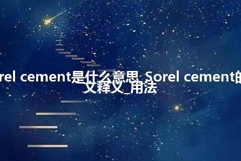 Sorel cement是什么意思_Sorel cement的中文释义_用法