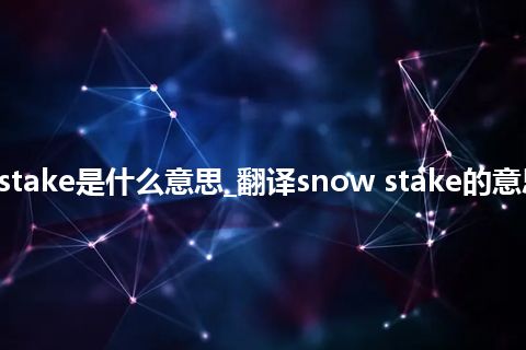 snow stake是什么意思_翻译snow stake的意思_用法