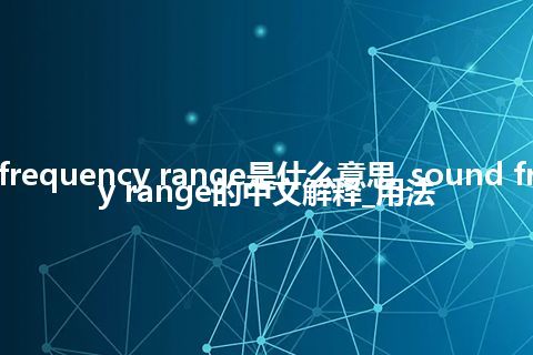 sound frequency range是什么意思_sound frequency range的中文解释_用法