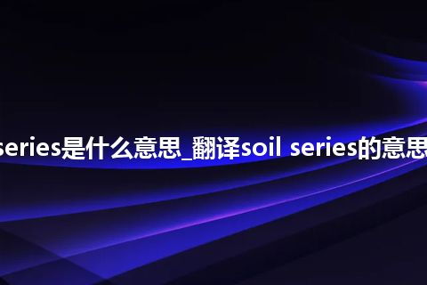 soil series是什么意思_翻译soil series的意思_用法