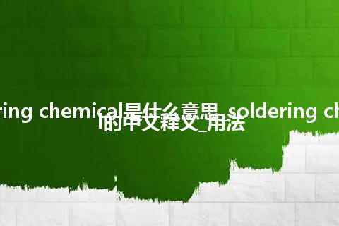 soldering chemical是什么意思_soldering chemical的中文释义_用法
