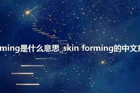 skin forming是什么意思_skin forming的中文意思_用法