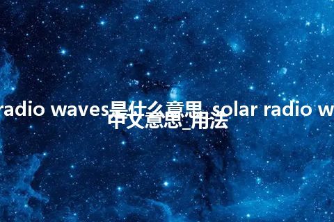 solar radio waves是什么意思_solar radio waves的中文意思_用法