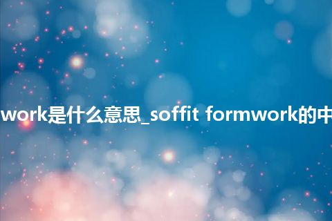 soffit formwork是什么意思_soffit formwork的中文意思_用法