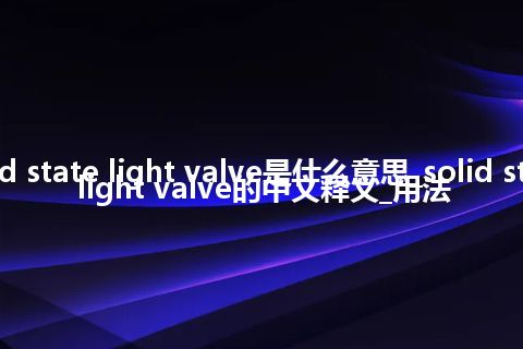solid state light valve是什么意思_solid state light valve的中文释义_用法