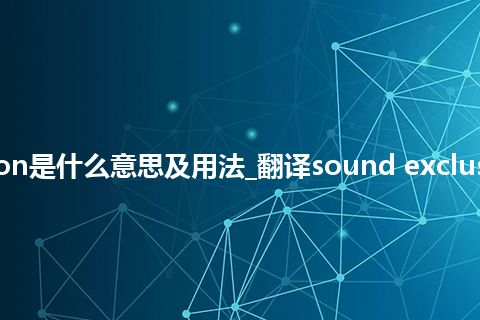 sound exclusion是什么意思及用法_翻译sound exclusion的意思_用法