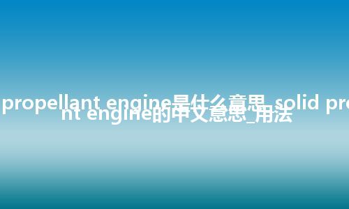 solid propellant engine是什么意思_solid propellant engine的中文意思_用法