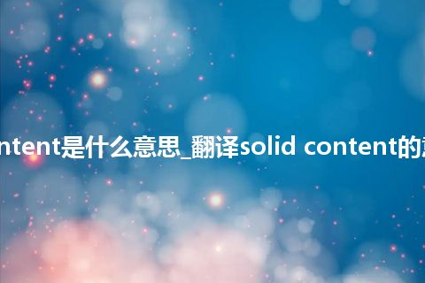 solid content是什么意思_翻译solid content的意思_用法