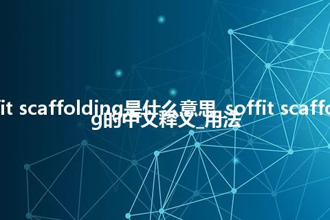 soffit scaffolding是什么意思_soffit scaffolding的中文释义_用法