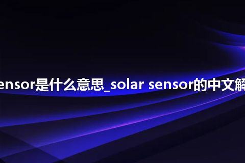 solar sensor是什么意思_solar sensor的中文解释_用法