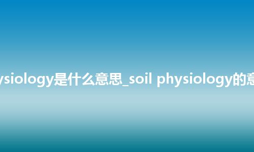 soil physiology是什么意思_soil physiology的意思_用法