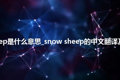 snow sheep是什么意思_snow sheep的中文翻译及用法_用法