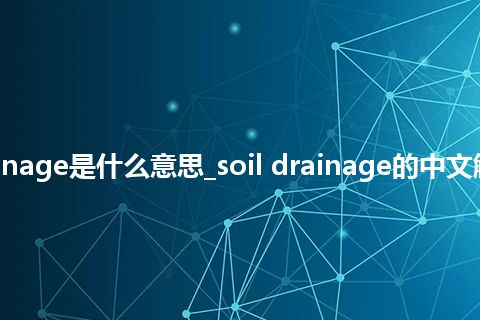 soil drainage是什么意思_soil drainage的中文解释_用法