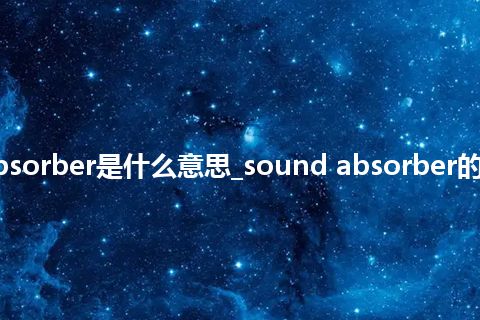 sound absorber是什么意思_sound absorber的意思_用法