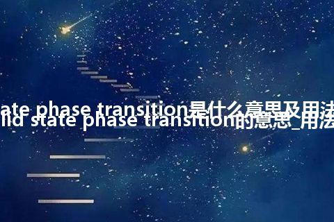 solid state phase transition是什么意思及用法_翻译solid state phase transition的意思_用法